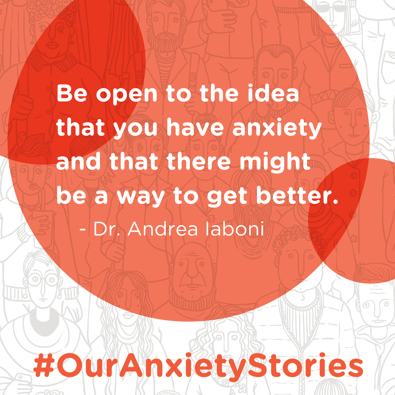 Be open to the idea that you have anxiety and there might be a way to get better. Dr. Andrea Iaboni